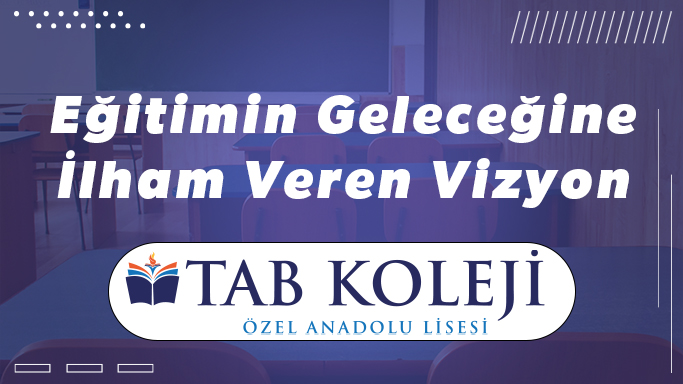 Eğitimin geleceğine vizyon veren tab koleji blog